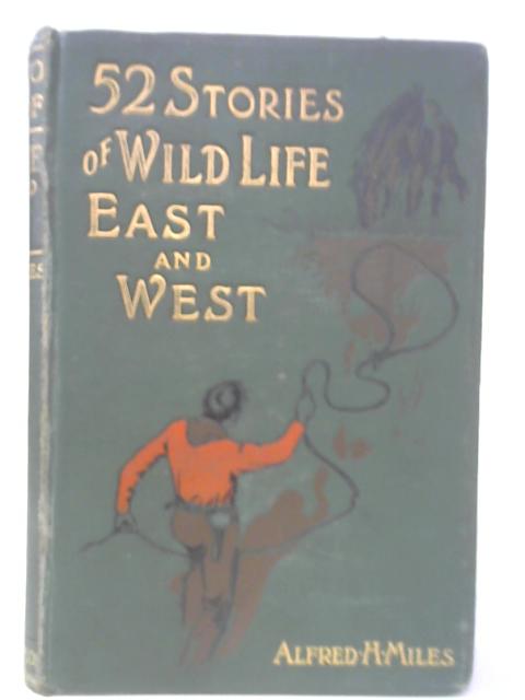 Fifty Two Stories Of Wild Life East And West von Alfred H. Miles