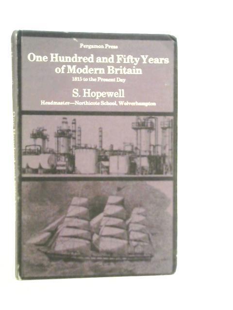 One Hundred & Fifty Years of Modern Britain: 1815 to the Present Day By S.Hopewell