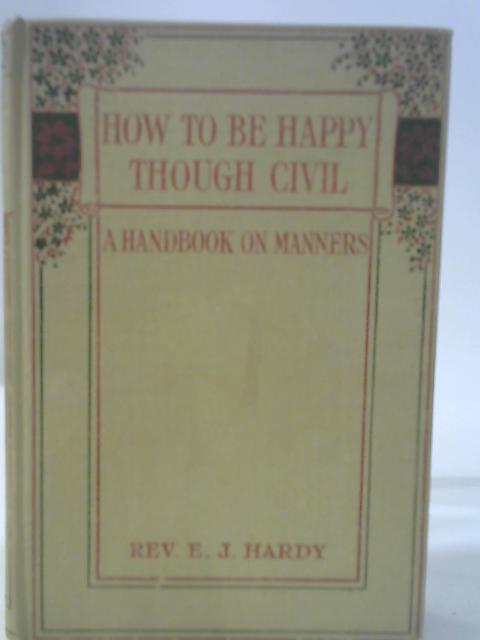 How To Be Happy Though Civil By Rev E. J. Hardy
