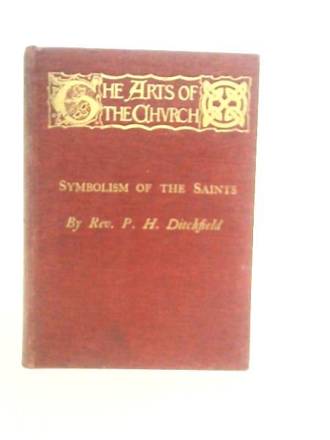 The Arts Of The Church: Symbolism Of The Saints By P.H.Ditchfield