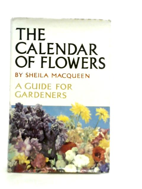 The Calendar of Flowers: A Guide for Gardeners By Sheila MacQueen.