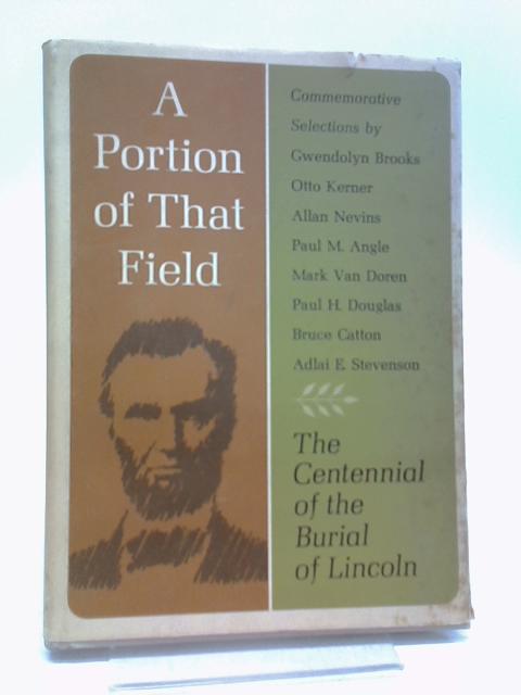 A Portion Of That Field: The Centennial Of The Burial Of Lincoln By Bruce Catton and et al