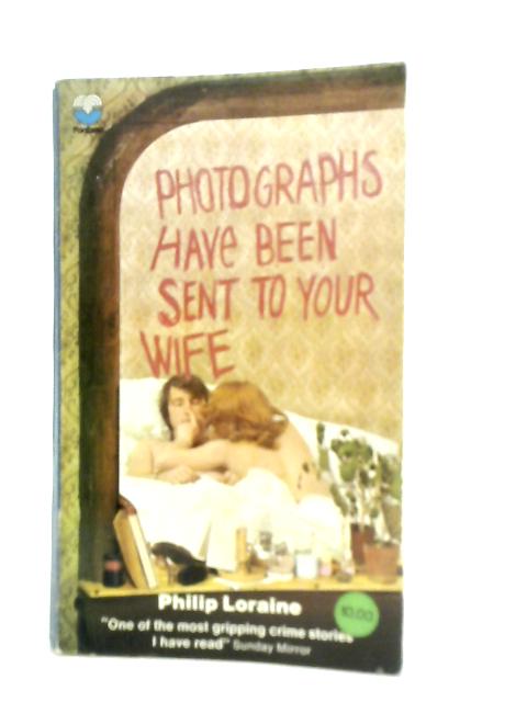 Photographs Have Been Sent to Your Wife By Philip Loraine