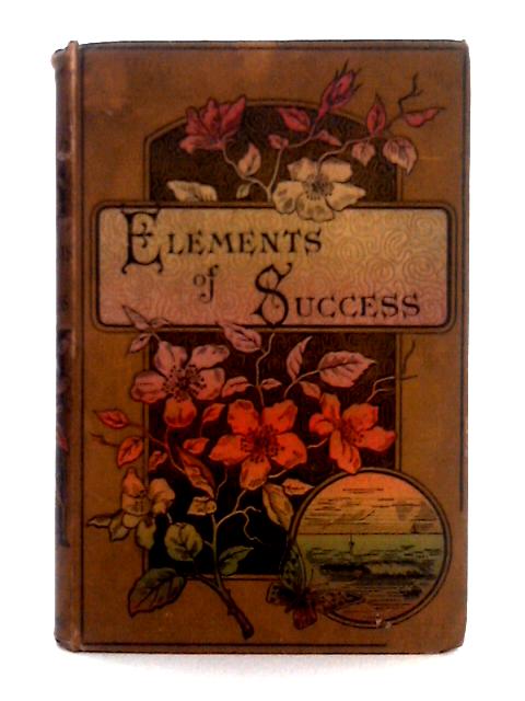 The Elements of Success Illustrated in the Lives of Men Who Became Great von Unstated