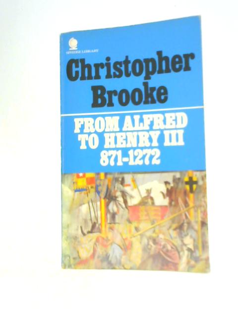 From Alfred to Henry III 871-1272 By Christopher Brooke