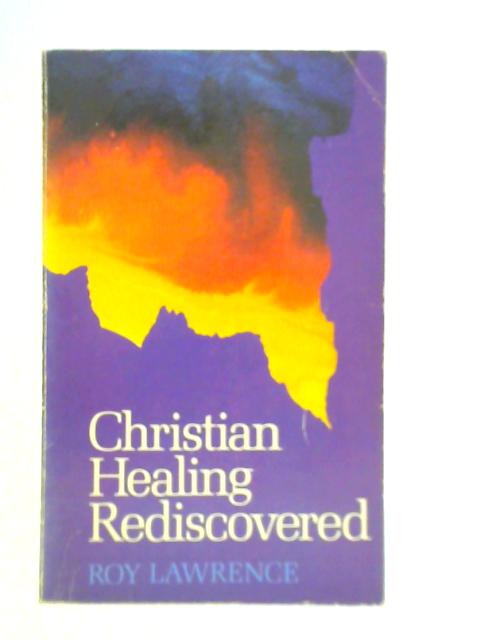 Christian Healing Rediscovered By Roy Lawrence