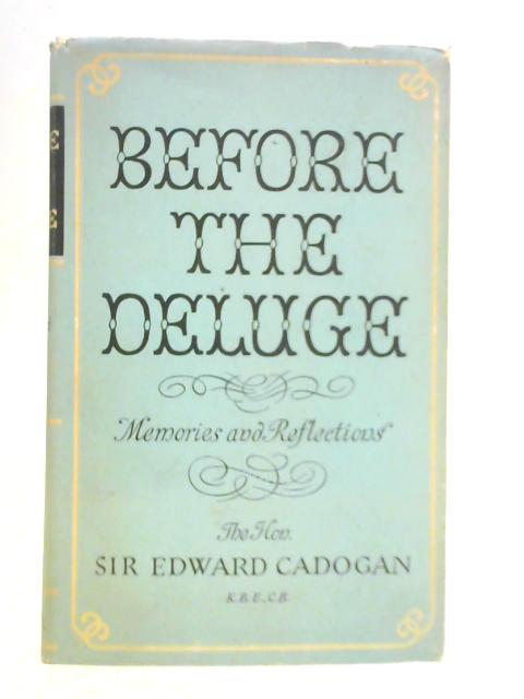 Before the Deluge - Memories and Reflections By Sir Edward Cadogan