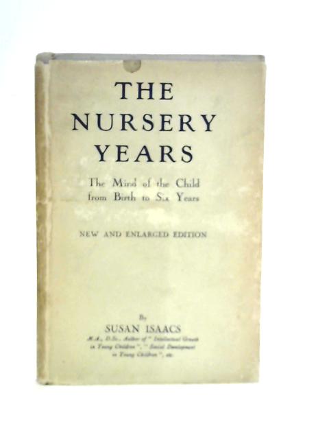 The Nursery Years: The Mind of the Child from Birth to Six Years By S.saacs