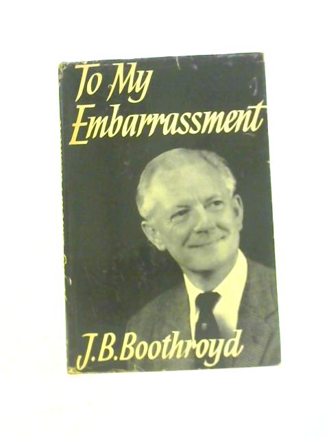 To My Embarrassment By J B Boothroyd