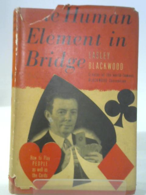 The Human Element in Bridge: How to Play People As Well As Cards By Easley Blackwood