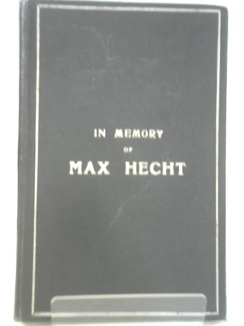 In Memory Of Max Hecht: Born January 20th, 1844, Died July 20th 1908; A Selection From His Writings von Max Hecht