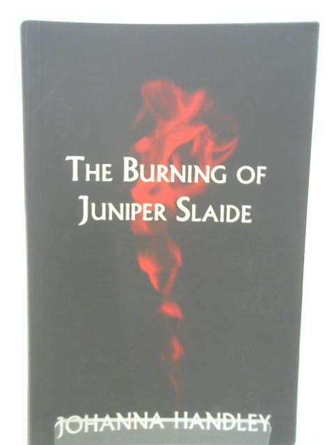 The Burning of Juniper Slaide (The Juniper Series) By Johanna Handley