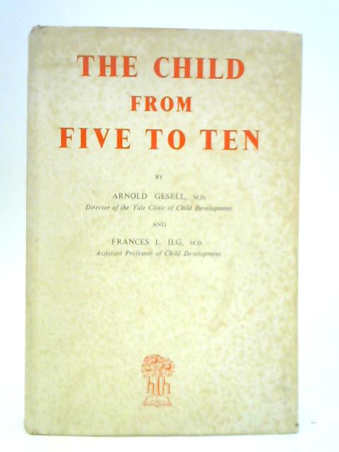 The Child from Five to Ten By Arnold Gesell and Frances L. Ilg