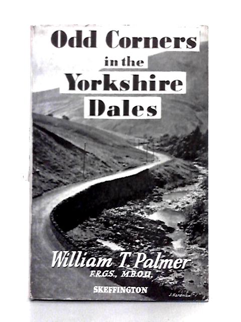 Odd Corners in the Yorkshire Dales; Rambles, Scrambles, Climbs and Sport By Wiliam T. Palmer