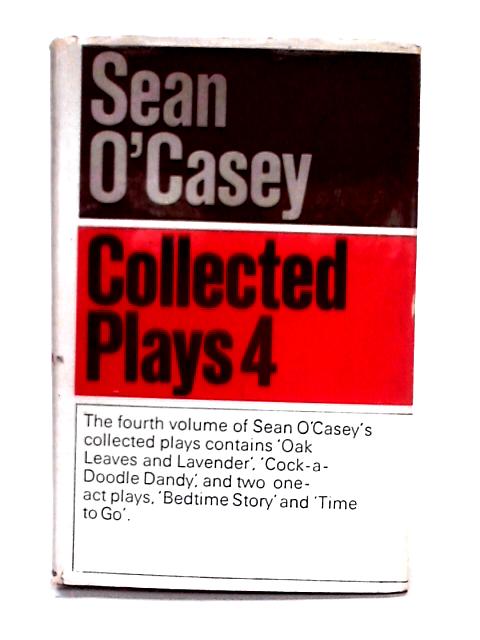 Collected Plays; Volume Four (Oak Leaves and Lavender, Cock-A-Doodle Dandy, Bedtime Story & Time to Go) By Sean O'Casey