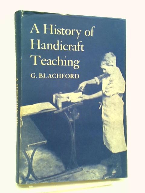 History of Handicraft Teaching By G. Blachford