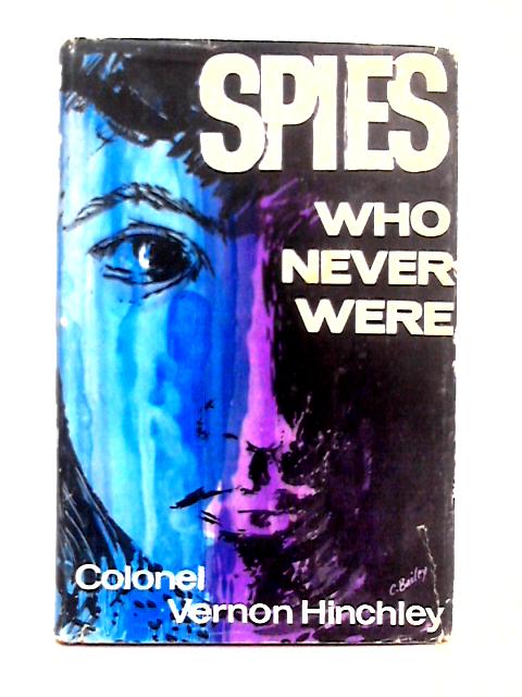 Spies Who Never Were By Colonel Vernon Hinchley
