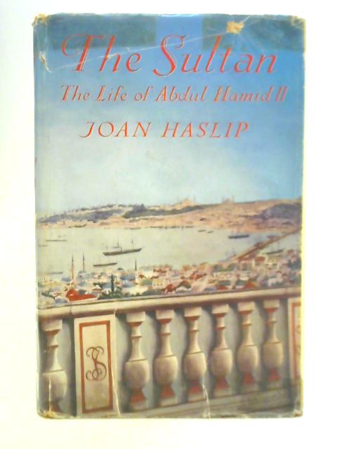 The Sultan: The Life of Abdul Hamid By Joan Haslip