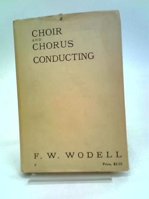 Choir And Chorus Conducting: A Treatise By F. Wodell