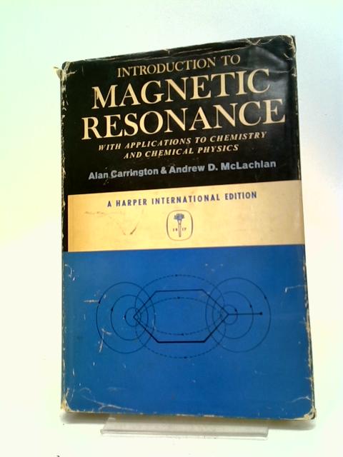 Introduction to Magnetic Resonance. With Applications to Chemistry and Chemical Physics. von Alan Carrington and Andrew D McLachlan.