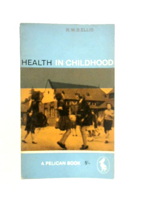 Health in Childhood By R.W.B.Ellis
