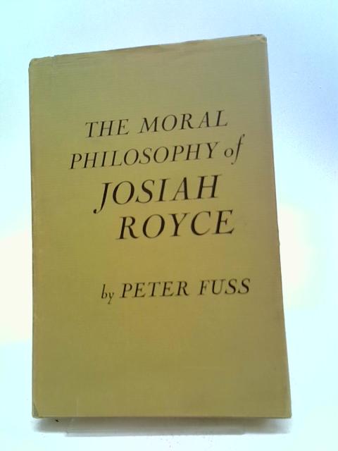 The Moral Philosophy of Josiah Royce By Fuss, Peter