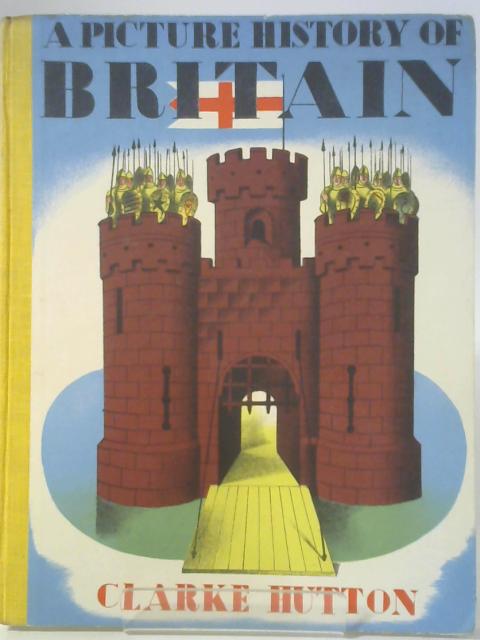 A Picture History of Britain By Clarke Hutton