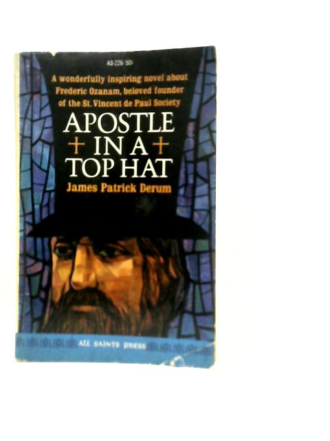 Apostle in a Top Hat By James Patrick Derum