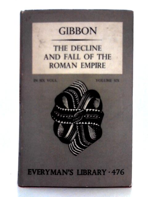 The Decline and Fall of the Roman Empire; Volume Six By Edward Gibbon