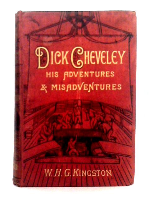 Dick Cheveley, His Adventures and Misadventures By W.H.G. Kingston