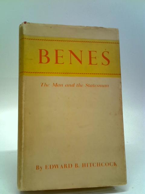 Benes: The Man And The Statesman By Edward B. Hitchcock