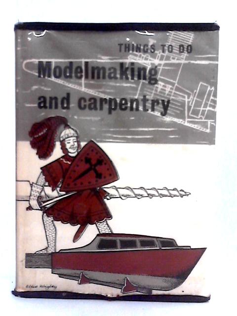 Modelmaking and Carpentry (Things to Do Books) By C. Baker, G.H. Deason, et al