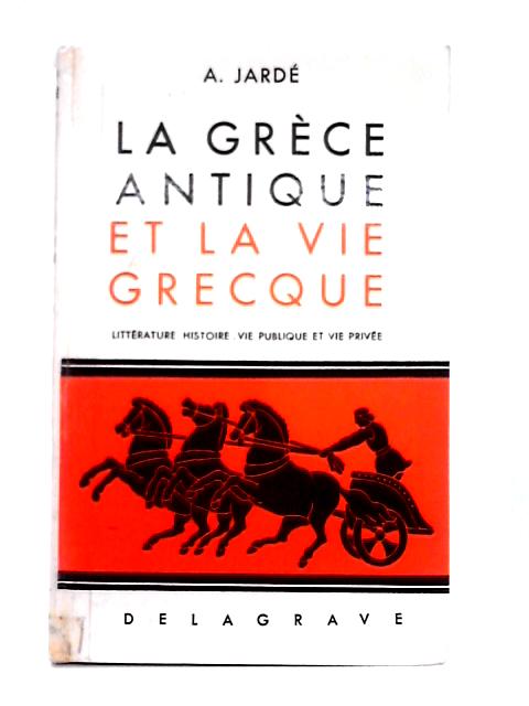 La Grèce Antique et la Vie Grecque By A. Jarde