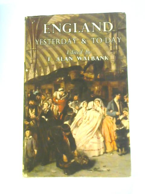 England Yesterday & Today in the Works of the Novelists 1837 to 1938 By F.Alan Walbank (Ed.)