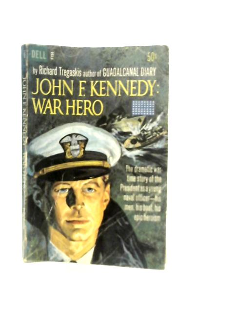 John F.Kennedy : War Hero By Richard Tregaskis
