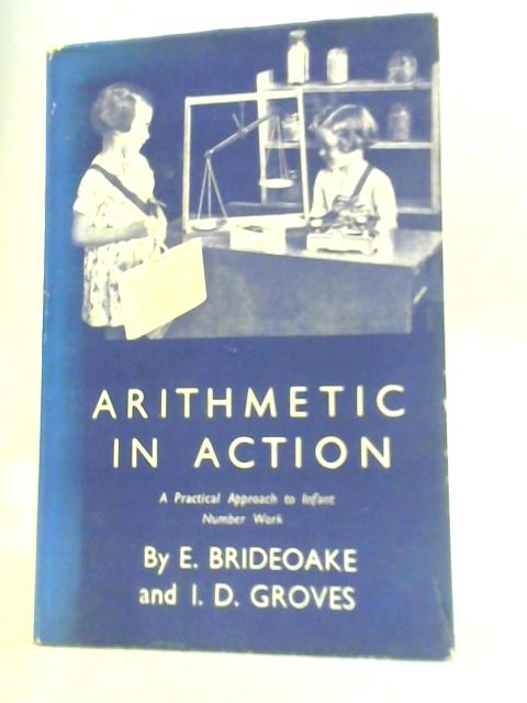 Arithmetic in Action: a Practical Approach to Infant Number Work By E.Brideoake & I D Groves