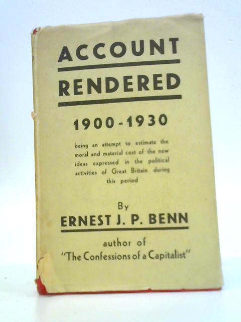 Account Rendered 1900-1930 By E.J.P.Benn