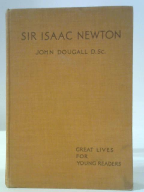 Sir Isaac Newton ; Great Lives for Young Readers By John Dougall