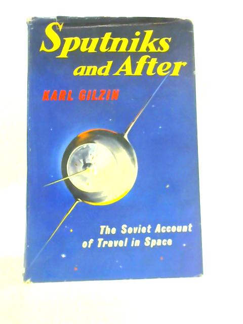 Sputniks and After. The Soviet Account of Travel in Space. By Karl Gilzin