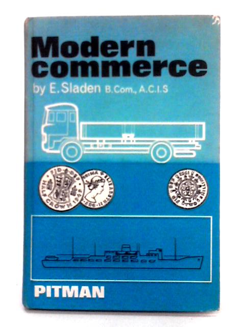 Modern Commerce; A Course in Commerce for Advanced Students By E. Sladen