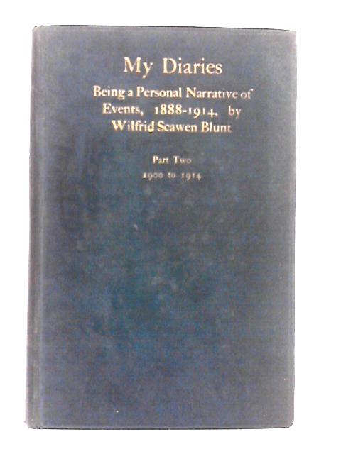 My Diaries, Being a Personal Narrative of Events 1888-1914; Part Two, 1900 to 1914 By W.S. Blunt