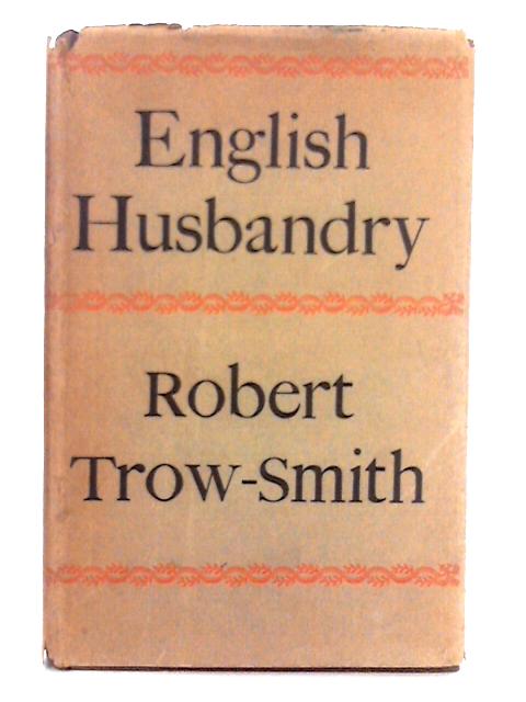English Husbandry, From the Earliest Times to the Present Day By Robert Trow-Smith