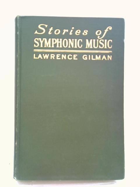 Stories Of Symphonic Music A Guide To The Meaning Of Important Symphonies, Overtures, And Tone-poems From Beethoven To The Present Day von Lawrence Gilman