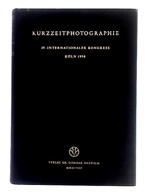 Kurzzeitphotographie; IV. Internationalen Kongress, 22-27 September 1958 von H. Schardin, O. Helwich