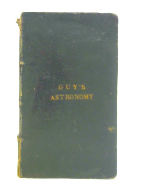 Guy's Elements of Astronomy, Familiarly Explaining the General Phaenomena of the Heavenly Bodies and the Theory of the Tides: Illustrated with Eighteen Copper Plates: To Which is Subjoined a Complete von Joseph Guy