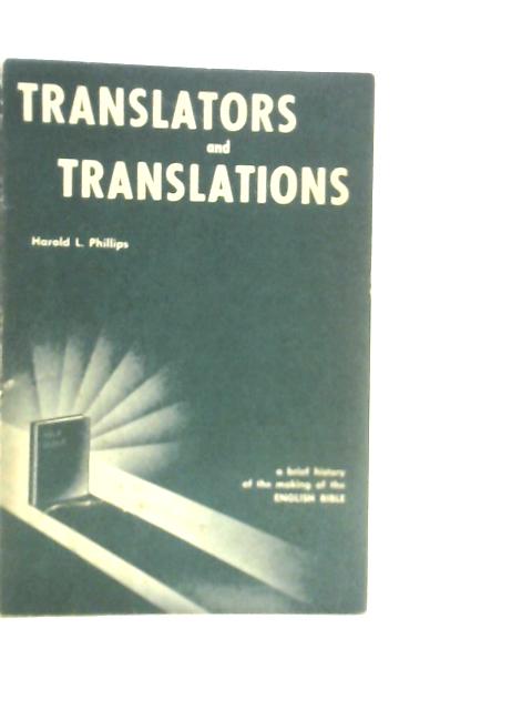 Translators and Translations: A Brief History of the Making of the English Bible By H.L.Phillips