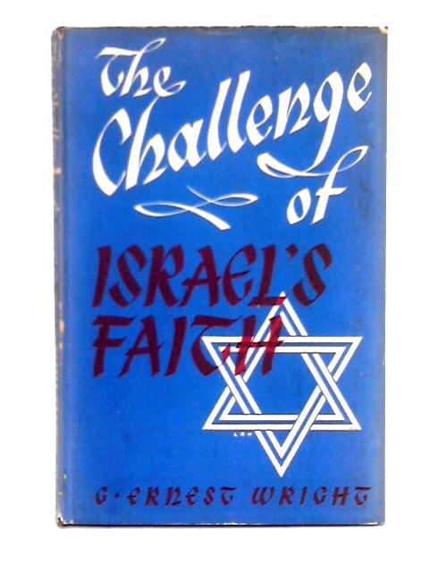 The Challenge of Israels Faith By G. Ernest Wright