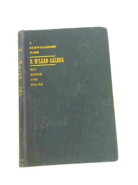 A Berwickshire Bard; the Songs and Poems of Robert McLean Calder von Robert McLean Calder