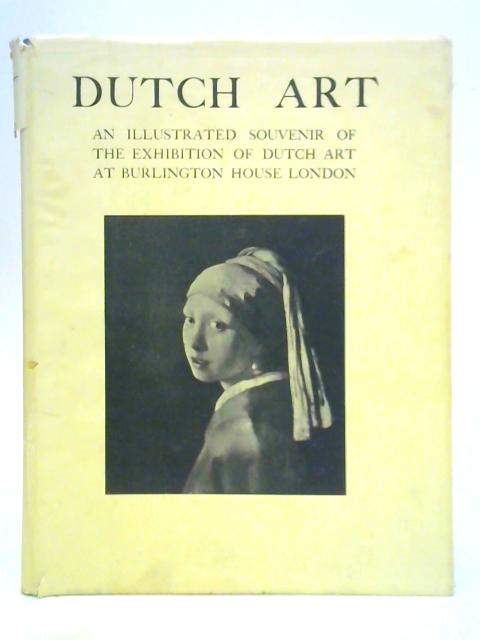 Dutch Art - An Illustrated Souvenir Of The Exhibition Of Dutch Art At Burlington House London, By Various