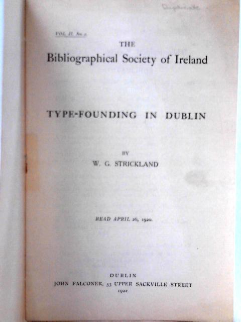 The Bibliographical Society of Ireland Volume II. No. 2: Type-Founding in Dublin By W. G. Strickland